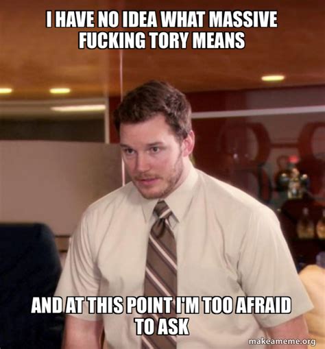 I Have No Idea What Massive Fucking Tory Means And At This Point Im Too Afraid To Ask Andy