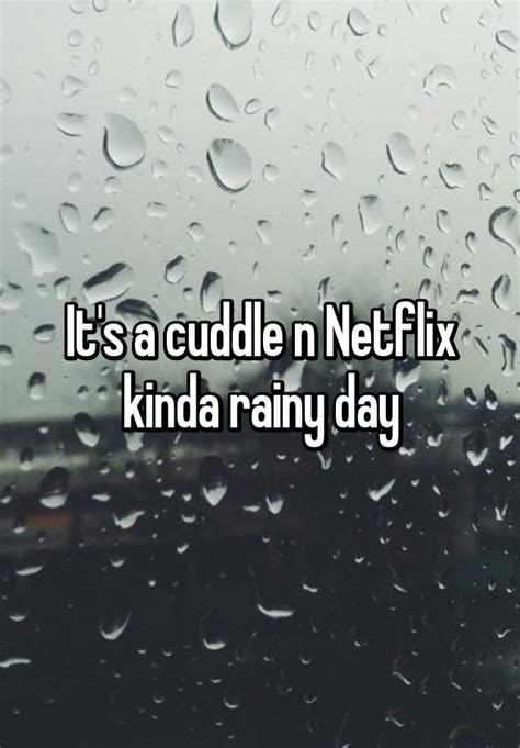 Its A Cuddle N Netflix Kinda Rainy Day