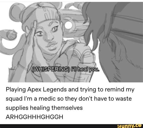 Playing Apex Legends And Trying To Remind My Squad Im A Medic So They