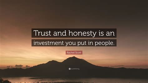 rachel scott quote “trust and honesty is an investment you put in people ”