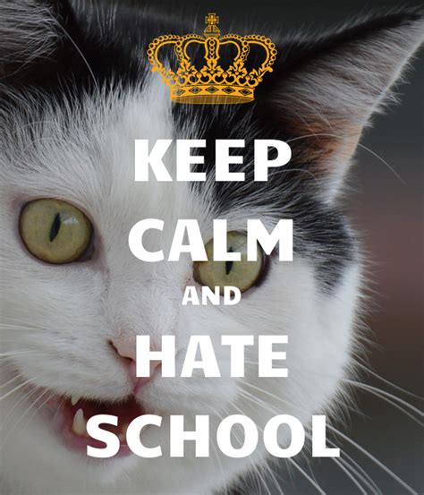Keep Calm And Hate School Poster Interfiwe Keep Calm O Matic