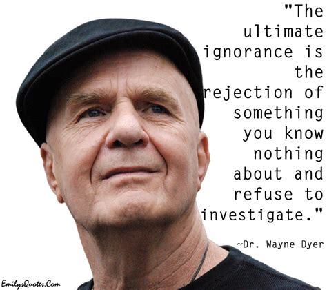 The Ultimate Ignorance Is The Rejection Of Something You Know Nothing