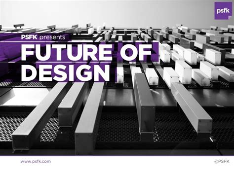 Psfk Presents Future Of Design 13 Inspirational Designers And Their