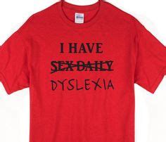 Funny I Have Sex Daily I Mean Dyslexia T Shirt Humorous Dyslexic Tee Funky Shirts Weird