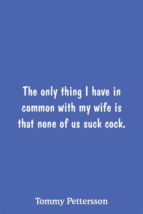 The Only Thing I Have In Common With My Wife Is That None Of Us Suck
