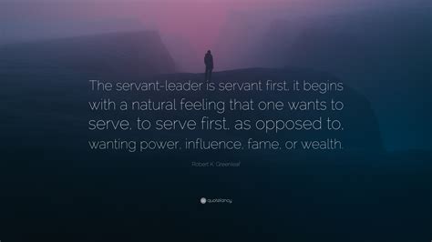 Robert K Greenleaf Quote The Servant Leader Is Servant First It