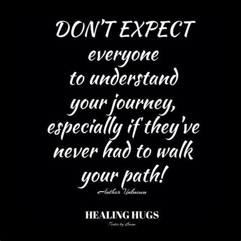 Dont Expect Everyone To Understand Your Journey Especially If Theyve