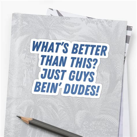 Whats Better Than This Just Guys Being Dudes Vine Quote Sticker
