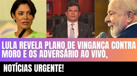 Lula Revela Plano De Vingan A Contra Moro E Os Advers Rio Ao Vivo