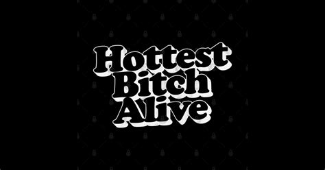 Hottest Bitch Alive Bitch T Shirt Teepublic