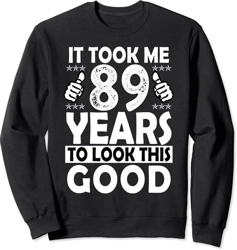 89th birthday t took me 89 years good funny 89 year old sweatshirt clothing