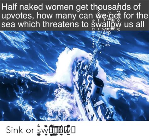 Half Naked Women Get Thousands Of Upvotes How Many Can Weget For The Sea Which Threatens To