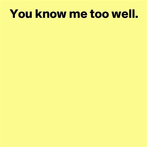 you know me too well post by andshecame on boldomatic