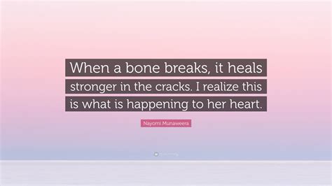 Nayomi Munaweera Quote When A Bone Breaks It Heals Stronger In The