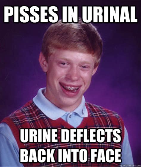 Pisses In Urinal Urine Deflects Back Into Face Bad Luck Brian Quickmeme