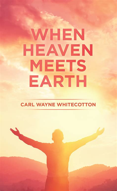 When Heaven Meets Earth by Carl Wayne Whitecotton | Goodreads