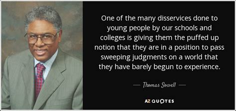It is hard to thomas sowell quotes. Thomas Sowell quote: One of the many disservices done to young people by...