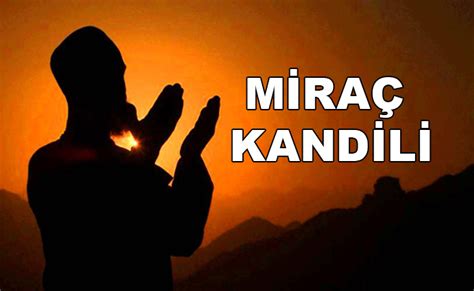 Dolayısıyla i̇sra ve miraç olarak da anılır. Miraç Kandili 2018 ne zaman? İşte Miraç Kandili için en ...