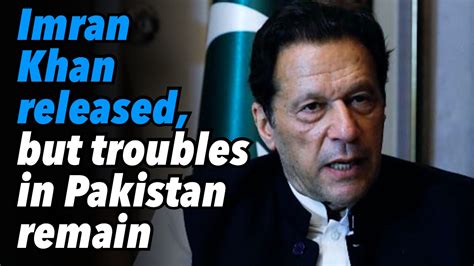 Imran Khan Released But Troubles In Pakistan Remain