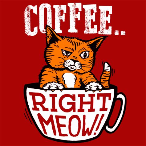 Free returns 100% money back guarantee fast shipping. Coffee Right Meow T-Shirt Cat Related | Textual Tees