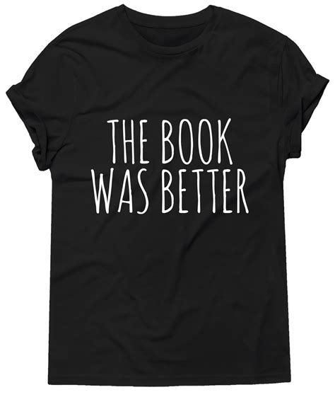 the book was better tshirt graphic tee cute tshirts funny shirts tee shirts nerd tshirts