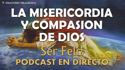 La Misericordia Y Compasión De Dios Ser Feliz Podcast En Directo