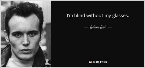 adam ant quote i m blind without my glasses