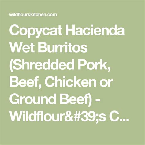 We have a local mexican restaurant, hacienda, who has the most amazing salsa. Copycat Hacienda Wet Burritos (Shredded Pork, Beef, Chicken or Ground Beef) | Recipe | Shredded ...