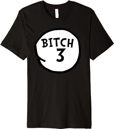 Bitch 3 Tee Funny Bitch Three Group Matching Premium T Shirt Clothing