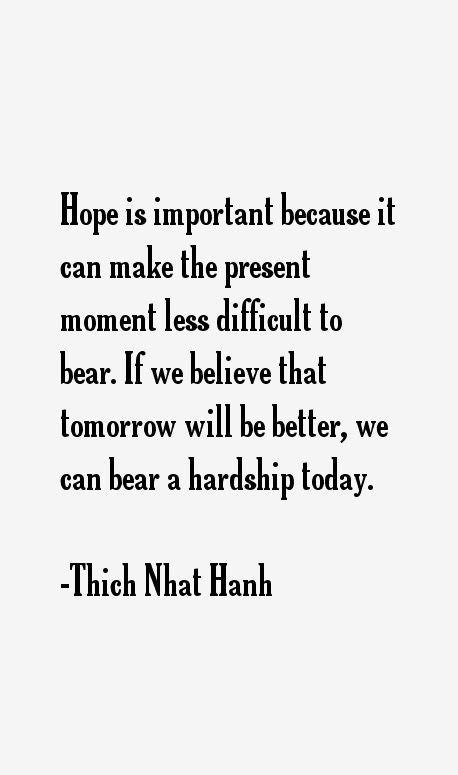 Thich nhat hanh > quotes > quotable quote hope is important because it can make the present moment less difficult to bear. Thich Nhat Hanh Quotes & Sayings