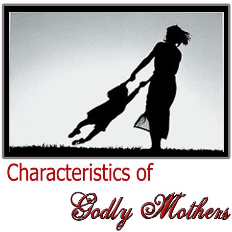Characteristics Of Godly Mothers Christs Commission Fellowship Los