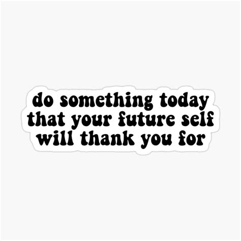 Do Something Today That Your Future Self Will Thank You For Sticker By