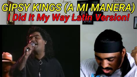 Gipsy Kings A Mi Manera My Way Latin Version Reaction Youtube