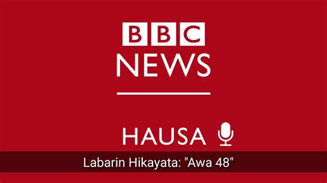 Labari na goma sha biyu daga cikin labaren hikayata na bbc hausa domin sauraron labaren duniya da harshen hausa : LABARIN HIKAYATA: "Awa 48" BBC HAUSA - YouTube