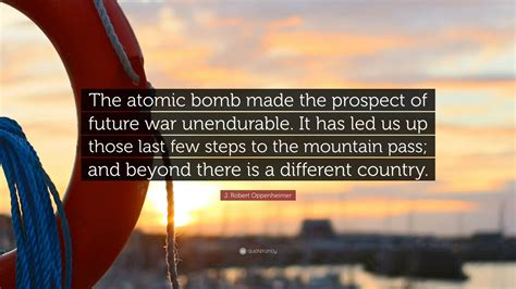 J Robert Oppenheimer Quote The Atomic Bomb Made The Prospect Of