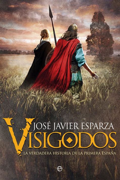 Visigodos La Verdadera Historia De La Primera EspaÑa Jose Javier