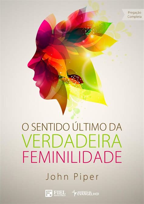 O Sentido Último Da Verdadeira Feminilidade John Piper John Piper