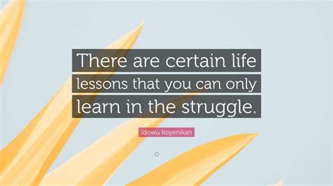 Idowu Koyenikan Quote “there Are Certain Life Lessons That You Can