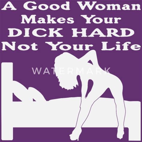 A Good Woman Makes Your Dick Hard Not Your Life Women S Premium T