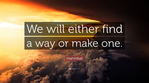 Note, that an + other merge into one word — another. Hannibal Quote: "We will either find a way or make one ...