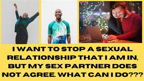 I Want To Stop A Sexual Relationship That I Am In But My Sex Partner