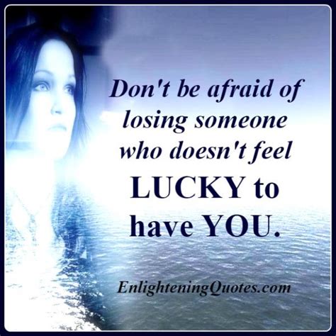 Dont Be Afraid Of Losing Someone Enlightening Quotes