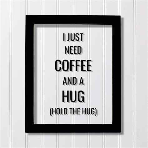 Funny Coffee Quote I Just Need Coffee And A Hug Hold The Hug