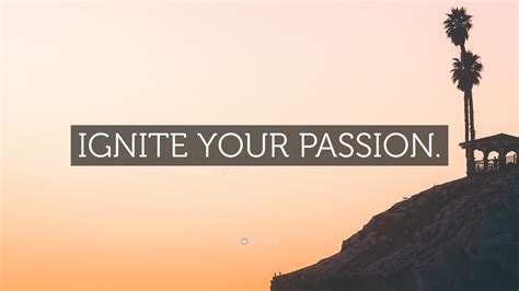 “IGNITE YOUR PASSION.” Wallpaper by QuoteFancy
