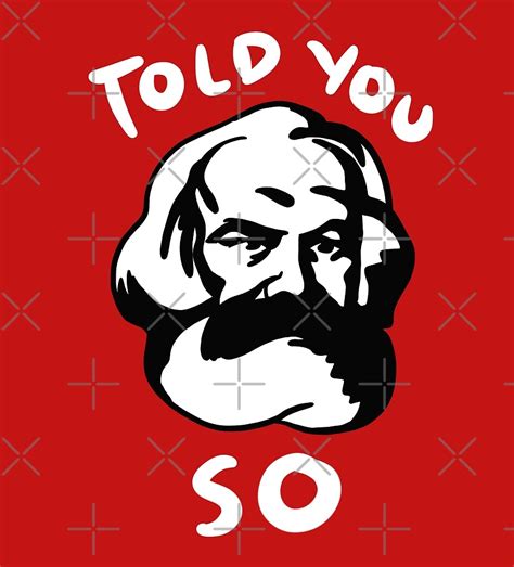 Karl Marx Told You So By Isstgeschichte Redbubble