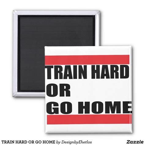 Train Hard Or Go Home Magnet Train Hard Custom Magnets