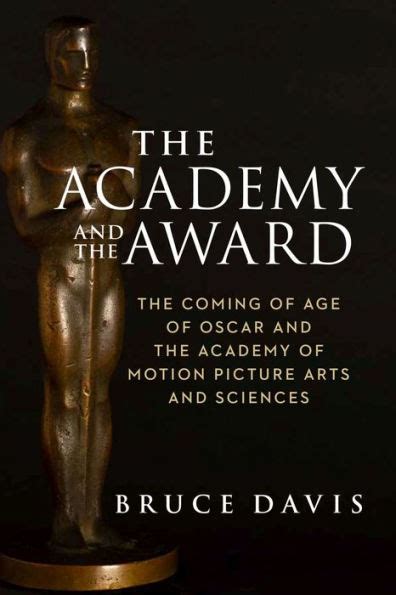 The Academy And The Award The Coming Of Age Of Oscar And The Academy Of Motion Picture Arts And