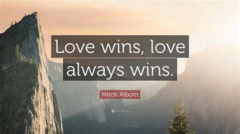 Mitch Albom Quote “love Wins Love Always Wins”