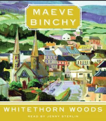 Maeve binchy was born and educated in dublin. Listen Free to Whitethorn Woods by Maeve Binchy with a ...