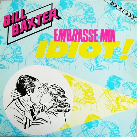 Bill Baxter Embrasse Moi Idiot Releases Discogs
